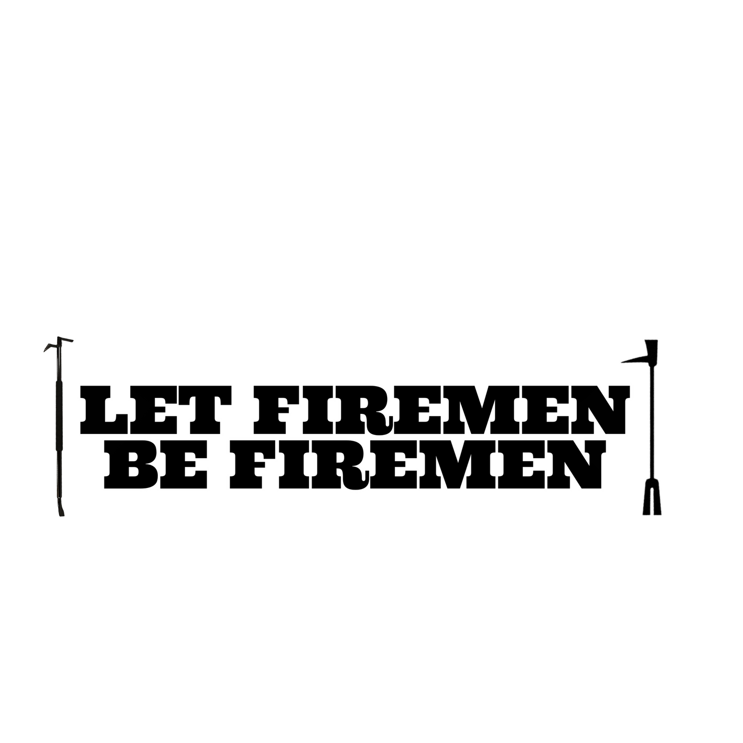 LET FIREMEN BE FIREMEN