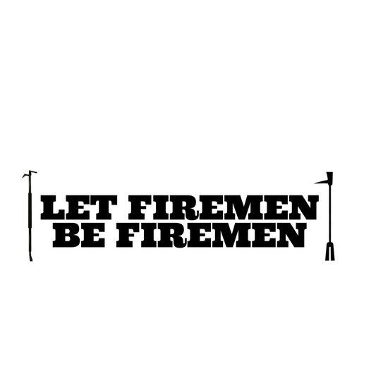 LET FIREMEN BE FIREMEN